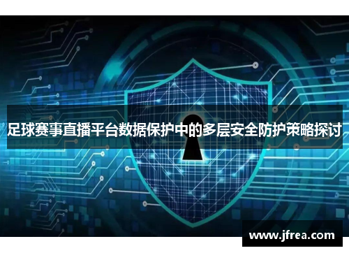 足球赛事直播平台数据保护中的多层安全防护策略探讨